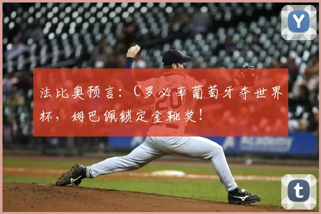 法比奥预言：C罗必率葡萄牙夺世界杯，姆巴佩锁定金靴奖！